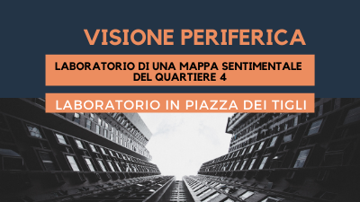 Visione periferica, laboratorio di costruzione di una mappa sentimentale del Quartiere 4